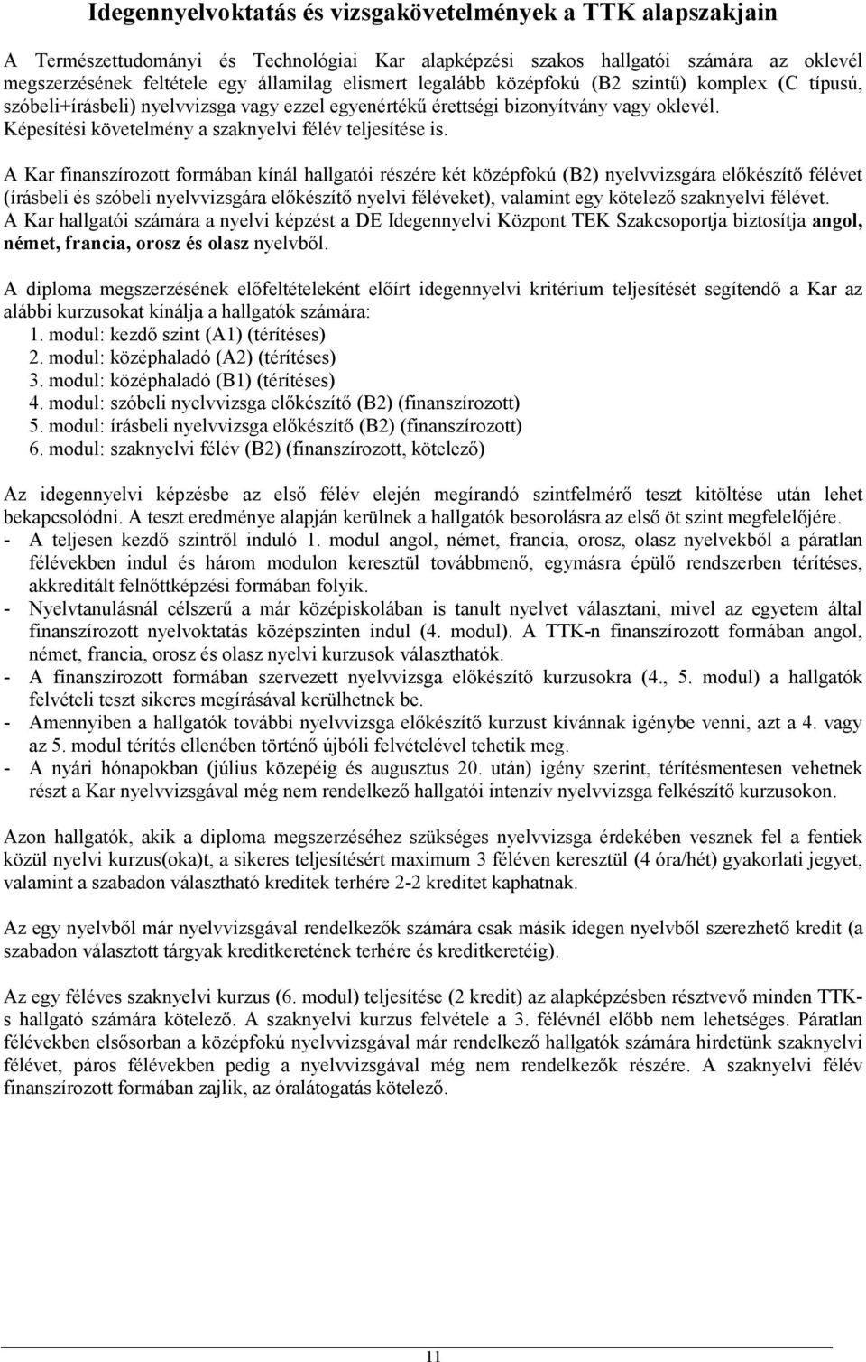 A Kar finanszírozott formában kínál hallgatói részére két középfokú (B2) nyelvvizsgára előkészítő félévet (írásbeli és szóbeli nyelvvizsgára előkészítő nyelvi féléveket), valamint egy kötelező