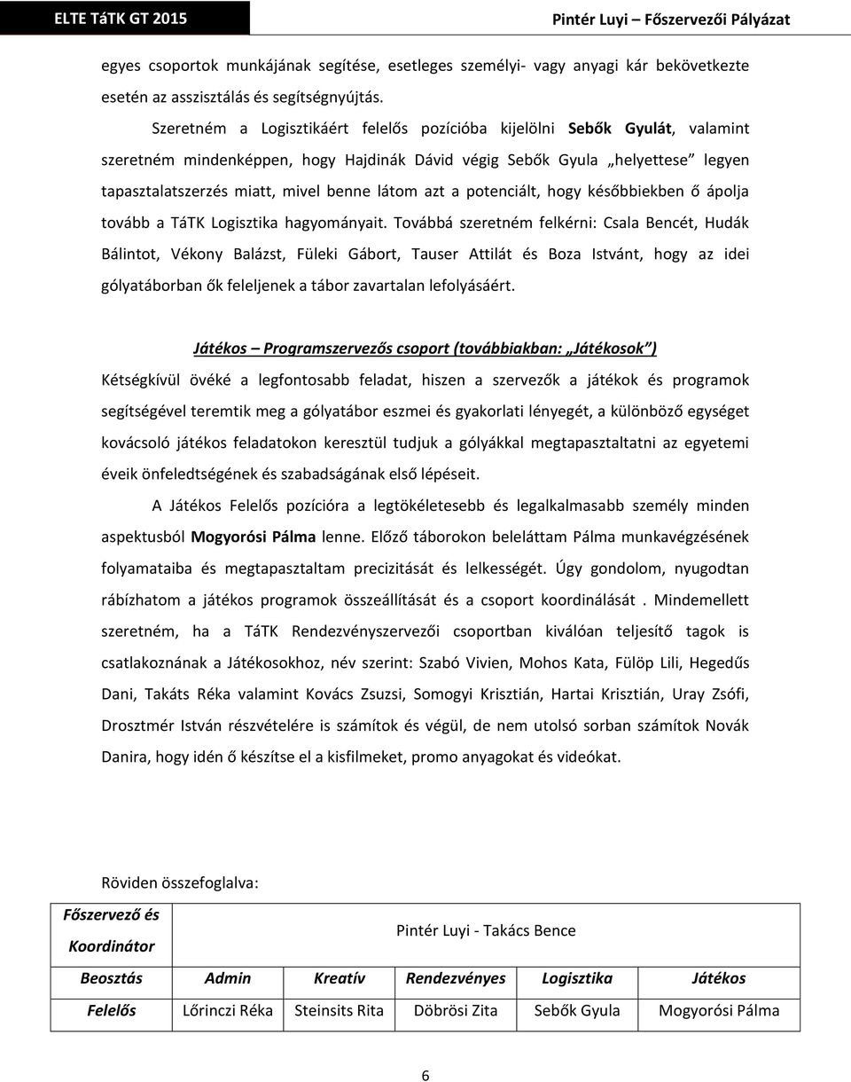 látom azt a potenciált, hogy későbbiekben ő ápolja tovább a TáTK Logisztika hagyományait.