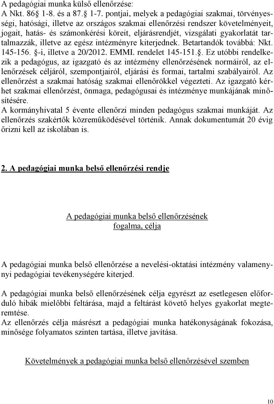 gyakorlatát tartalmazzák, illetve az egész intézményre kiterjednek. Betartandók továbbá: Nkt. 145-156. -i, illetve a 20/2012. EMMI. rendelet 145-151.