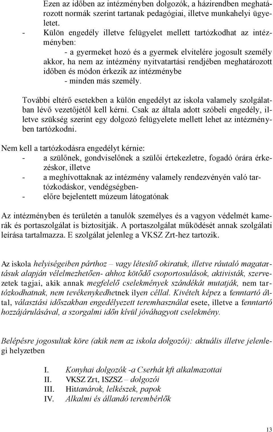 időben és módon érkezik az intézménybe - minden más személy. További eltérő esetekben a külön engedélyt az iskola valamely szolgálatban lévő vezetőjétől kell kérni.