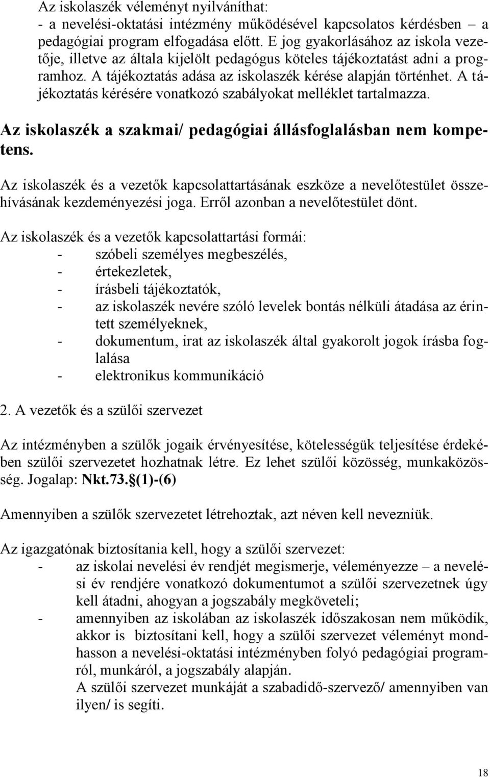 A tájékoztatás kérésére vonatkozó szabályokat melléklet tartalmazza. Az iskolaszék a szakmai/ pedagógiai állásfoglalásban nem kompetens.