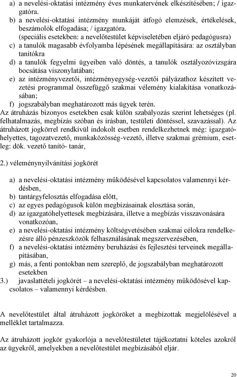 döntés, a tanulók osztályozóvizsgára bocsátása viszonylatában; e) az intézményvezetői, intézményegység-vezetői pályázathoz készített vezetési programmal összefüggő szakmai vélemény kialakítása