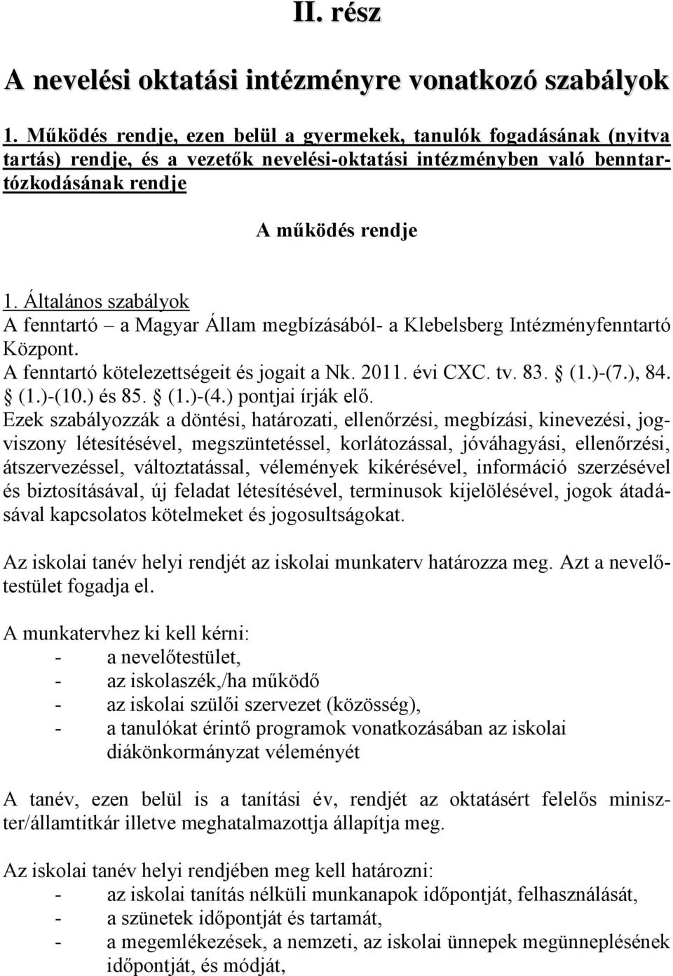 Általános szabályok A fenntartó a Magyar Állam megbízásából- a Klebelsberg Intézményfenntartó Központ. A fenntartó kötelezettségeit és jogait a Nk. 2011. évi CXC. tv. 83. (1.)-(7.), 84. (1.)-(10.