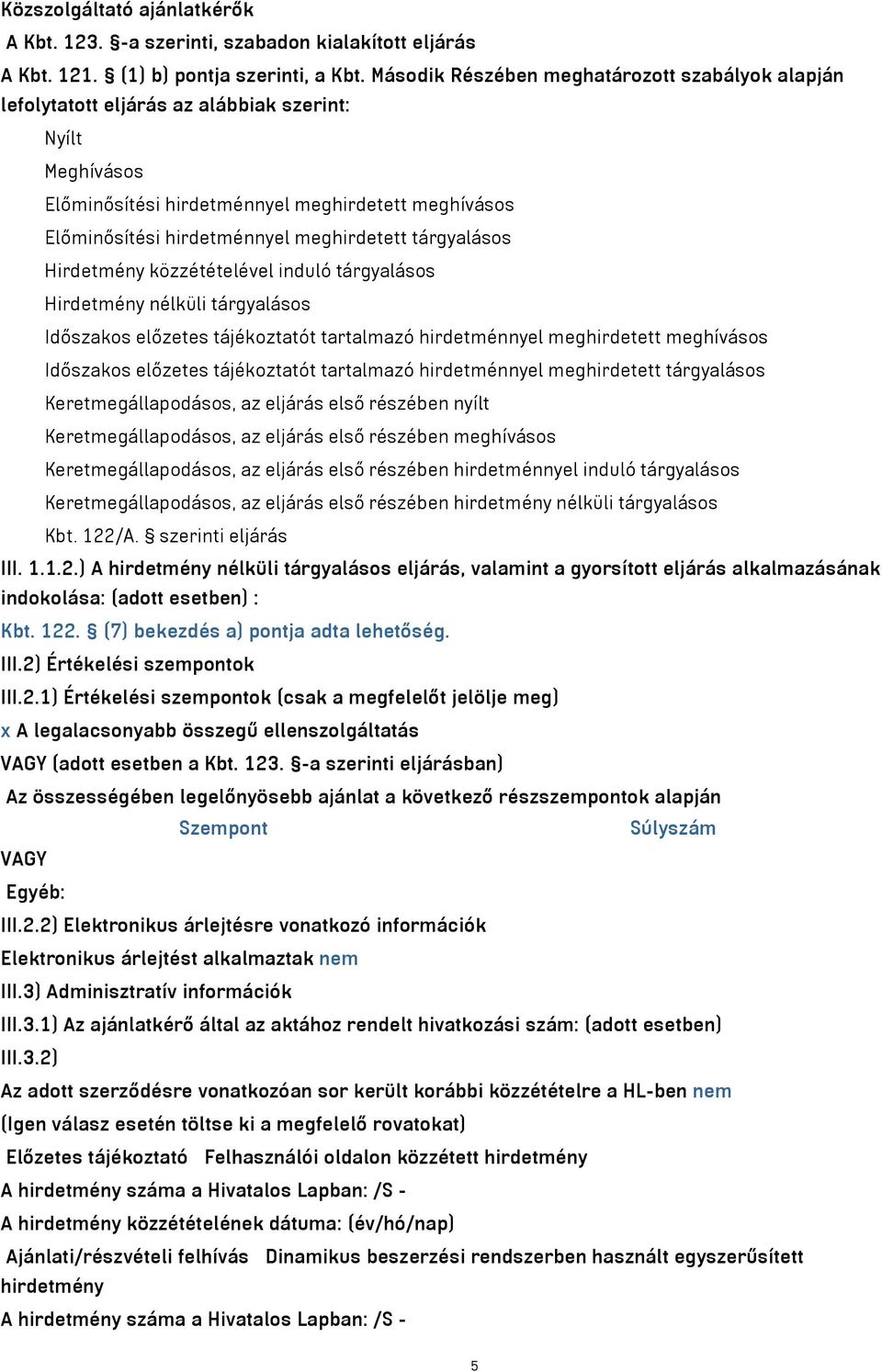 meghirdetett tárgyalásos Hirdetmény közzétételével induló tárgyalásos Hirdetmény nélküli tárgyalásos Időszakos előzetes tájékoztatót tartalmazó hirdetménnyel meghirdetett meghívásos Időszakos