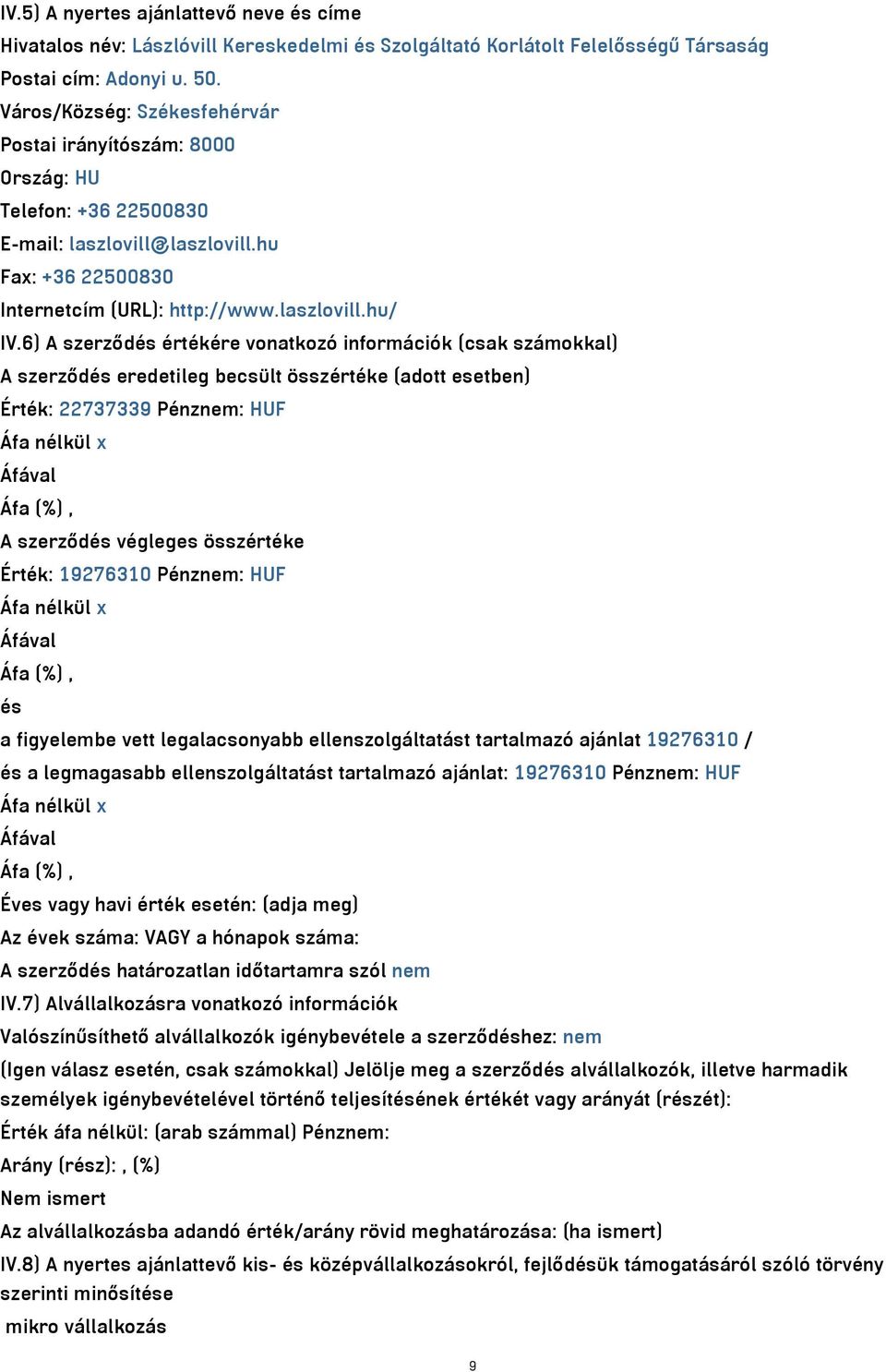 6) A szerződés értékére vonatkozó információk (csak számokkal) A szerződés eredetileg becsült összértéke (adott esetben) Érték: 22737339 Pénznem: HUF A szerződés végleges összértéke Érték: 19276310