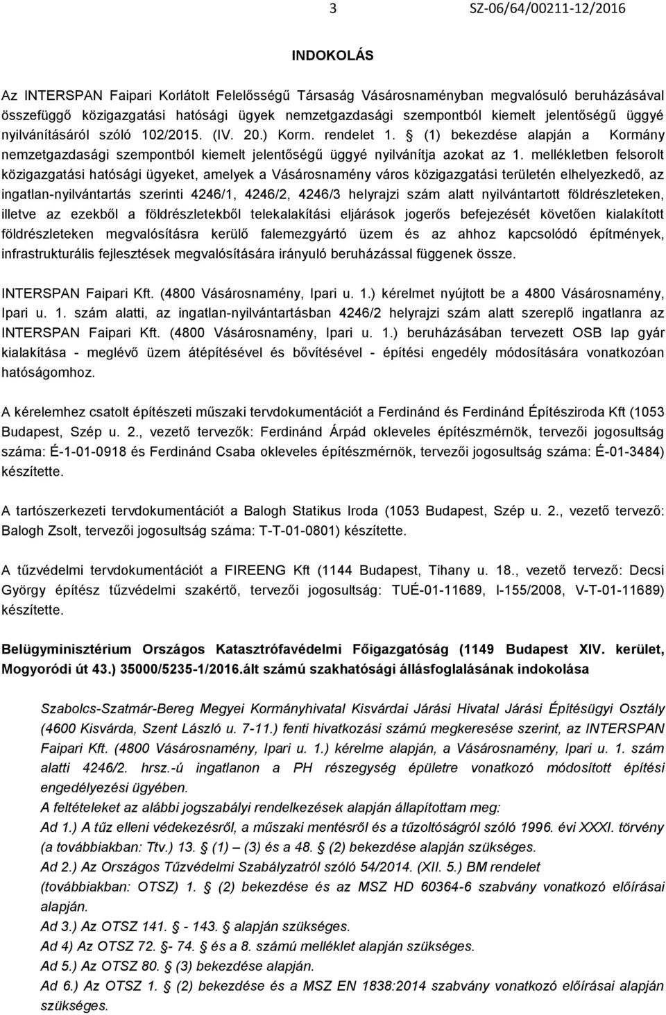 mellékletben felsorolt közigazgatási hatósági ügyeket, amelyek a Vásárosnamény város közigazgatási területén elhelyezkedő, az ingatlan-nyilvántartás szerinti 4246/1, 4246/2, 4246/3 helyrajzi szám