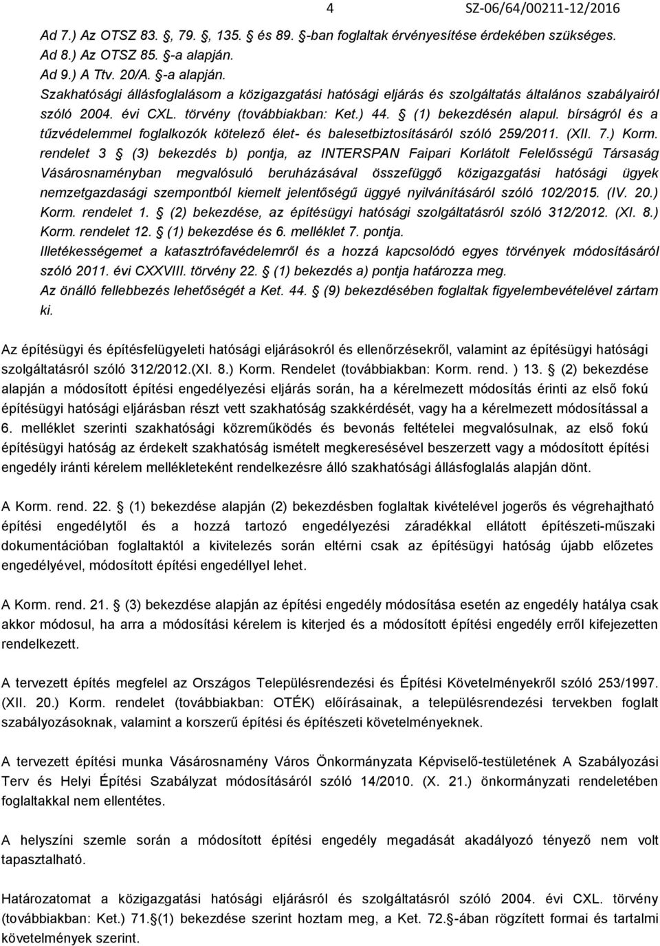 (1) bekezdésén alapul. bírságról és a tűzvédelemmel foglalkozók kötelező élet- és balesetbiztosításáról szóló 259/2011. (XII. 7.) Korm.
