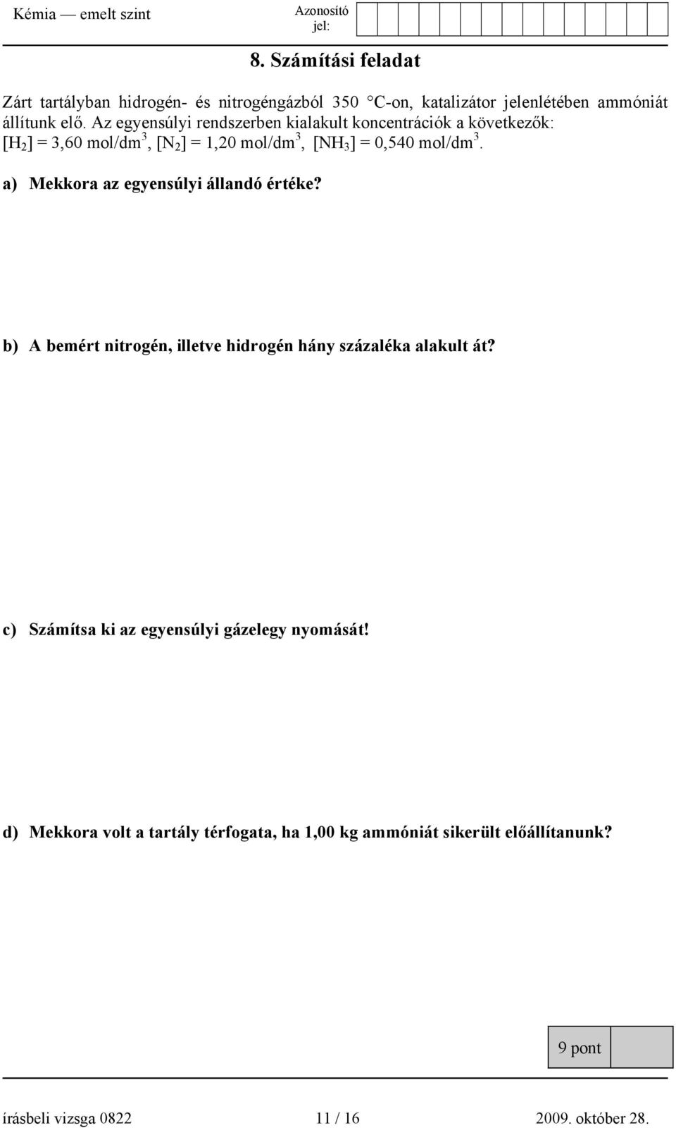 a) Mekkora az egyensúlyi állandó értéke? b) A bemért nitrogén, illetve hidrogén hány százaléka alakult át?