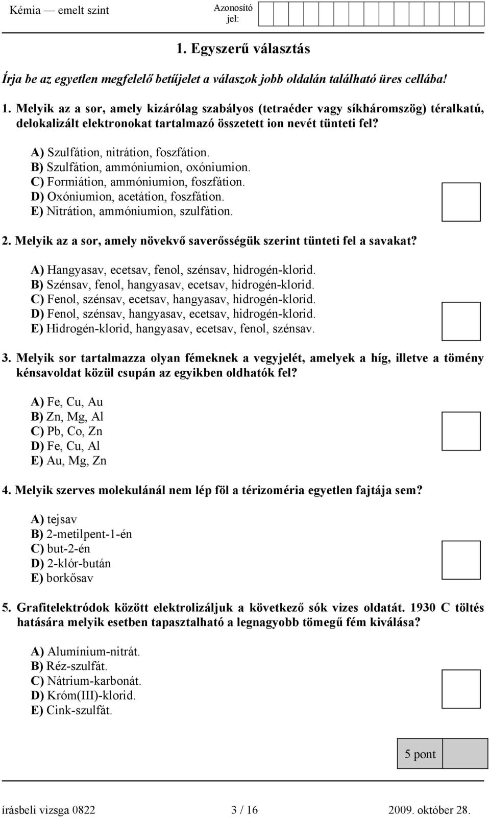 B) Szulfátion, ammóniumion, oxóniumion. C) Formiátion, ammóniumion, foszfátion. D) xóniumion, acetátion, foszfátion. E) Nitrátion, ammóniumion, szulfátion. 2.