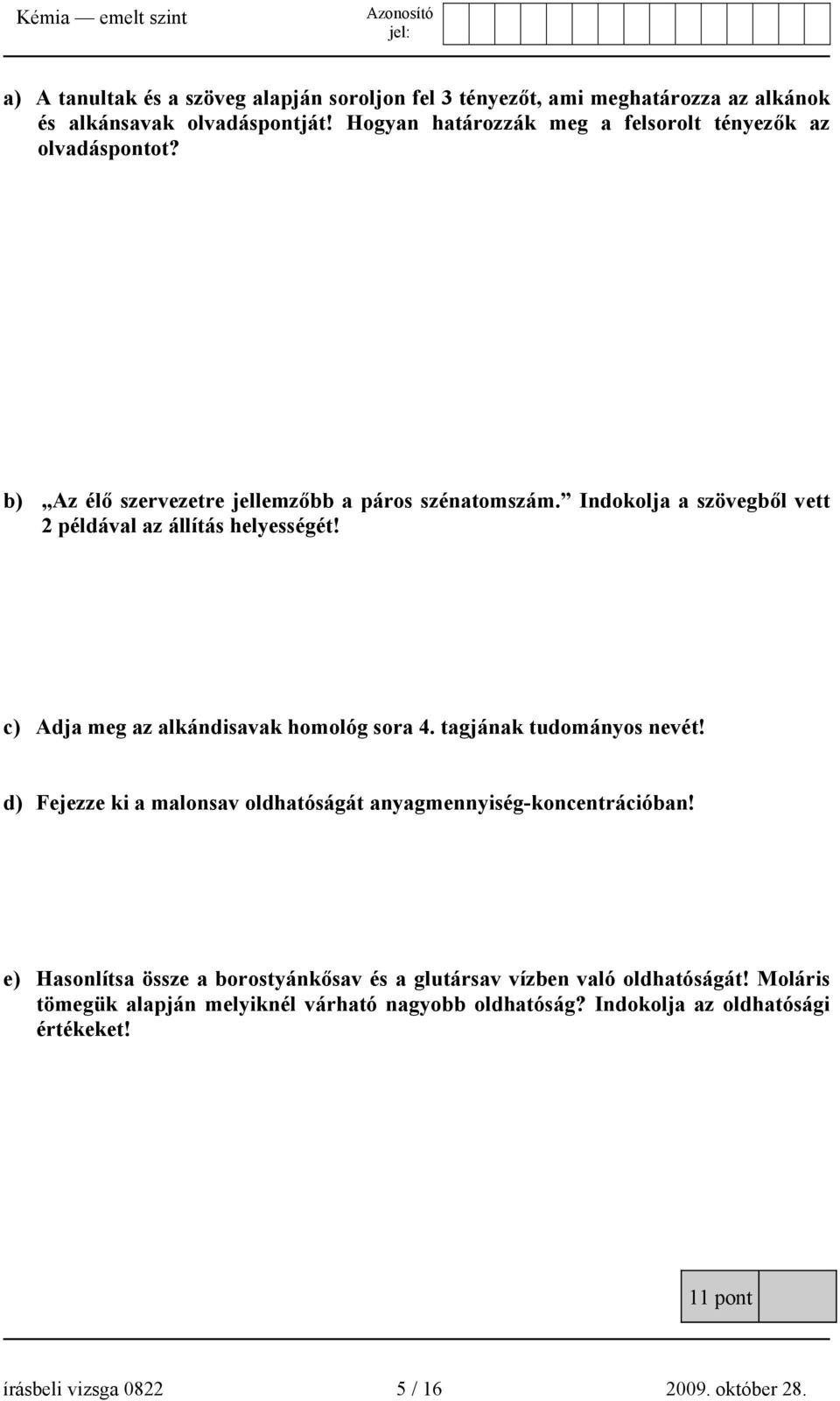 Indokolja a szövegből vett 2 példával az állítás helyességét! c) Adja meg az alkándisavak homológ sora 4. tagjának tudományos nevét!