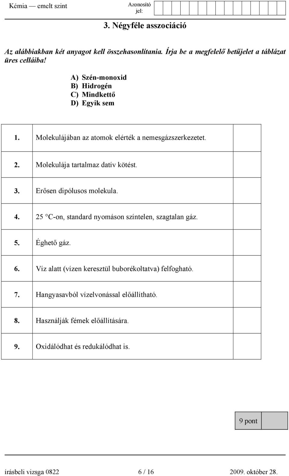 Erősen dipólusos molekula. 4. 25 C-on, standard nyomáson színtelen, szagtalan gáz. 5. Éghető gáz. 6.