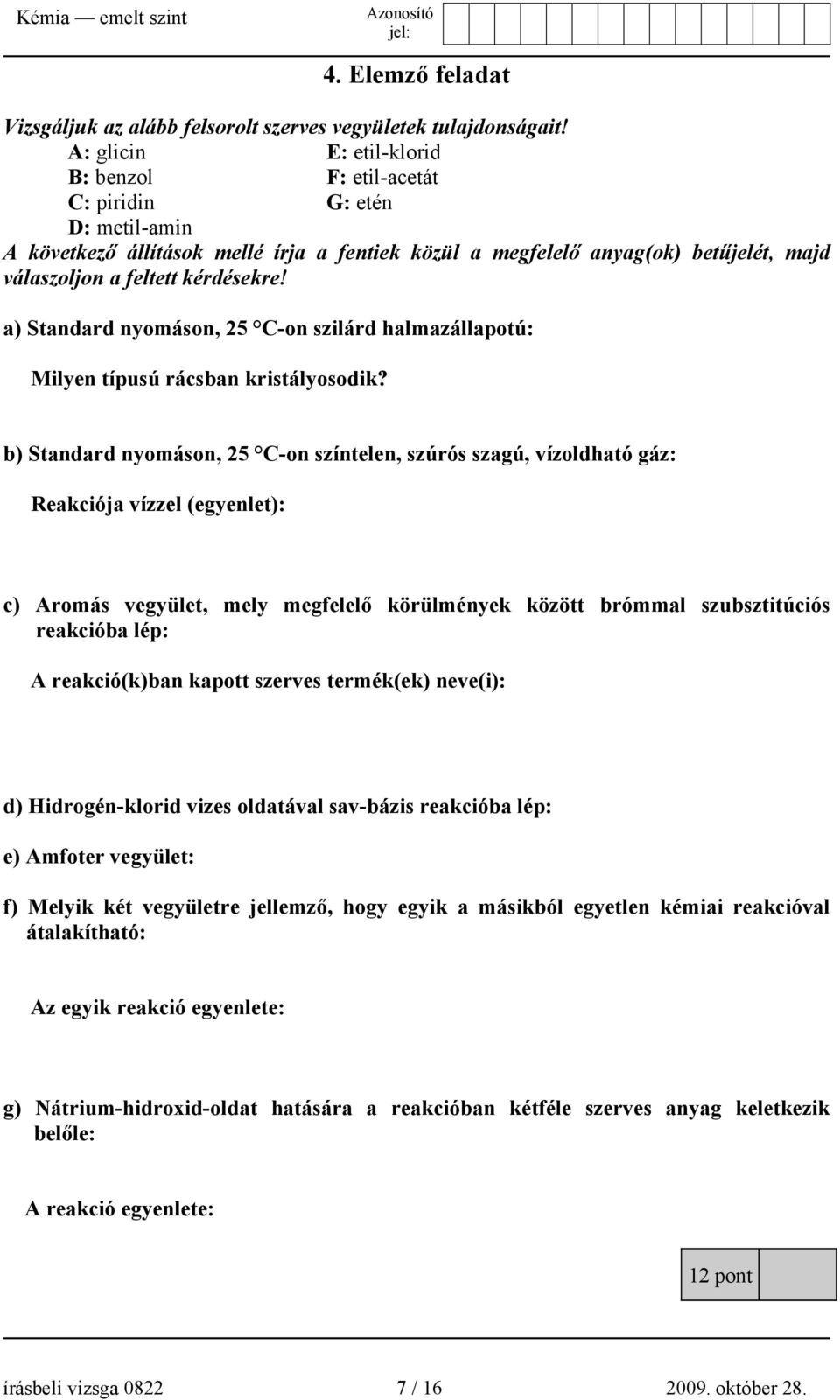 kérdésekre! a) Standard nyomáson, 25 C-on szilárd halmazállapotú: Milyen típusú rácsban kristályosodik?