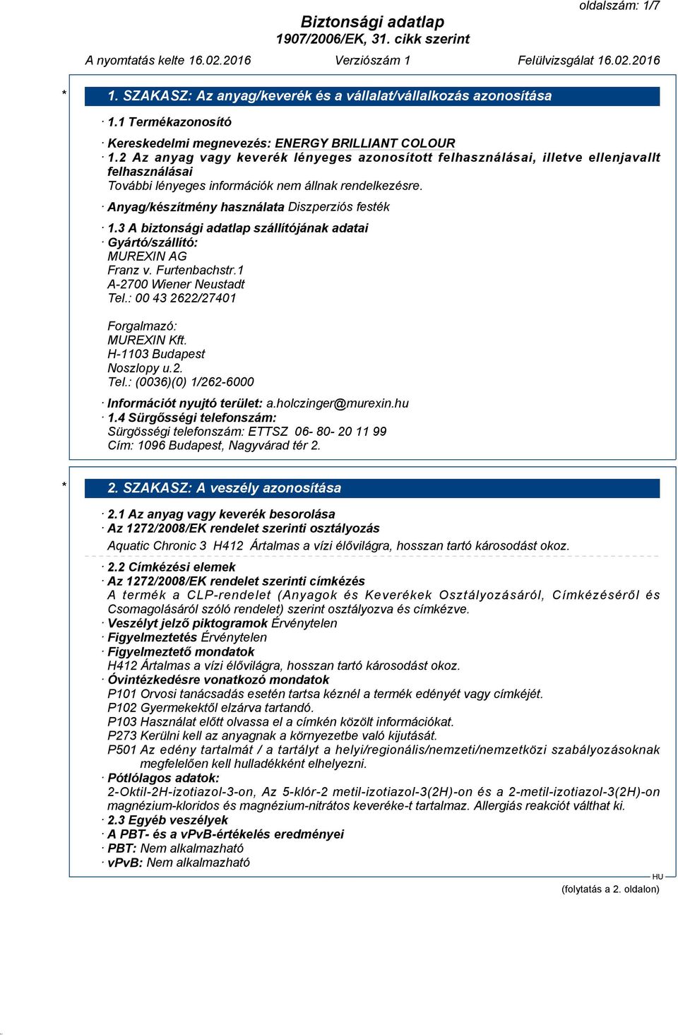 3 A biztonsági adatlap szállítójának adatai Gyártó/szállító: MUREXIN AG Franz v. Furtenbachstr.1 A-2700 Wiener Neustadt Tel.: 00 43 2622/27401 Forgalmazó: MUREXIN Kft. H-1103 Budapest Noszlopy u.2. Tel.: (0036)(0) 1/262-6000 Információt nyujtó terület: a.