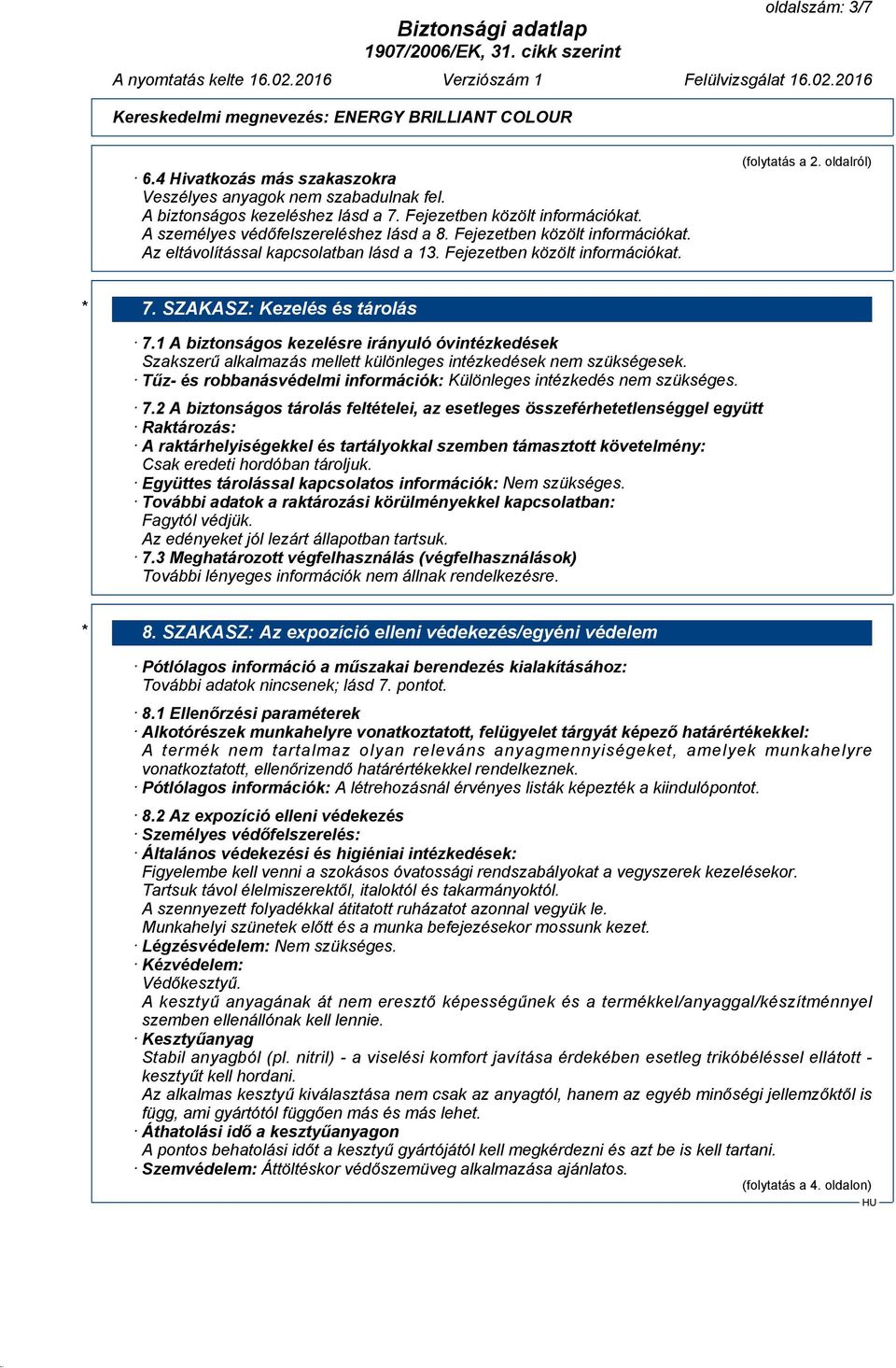 1 A biztonságos kezelésre irányuló óvintézkedések Szakszerű alkalmazás mellett különleges intézkedések nem szükségesek. Tűz- és robbanásvédelmi információk: Különleges intézkedés nem szükséges. 7.