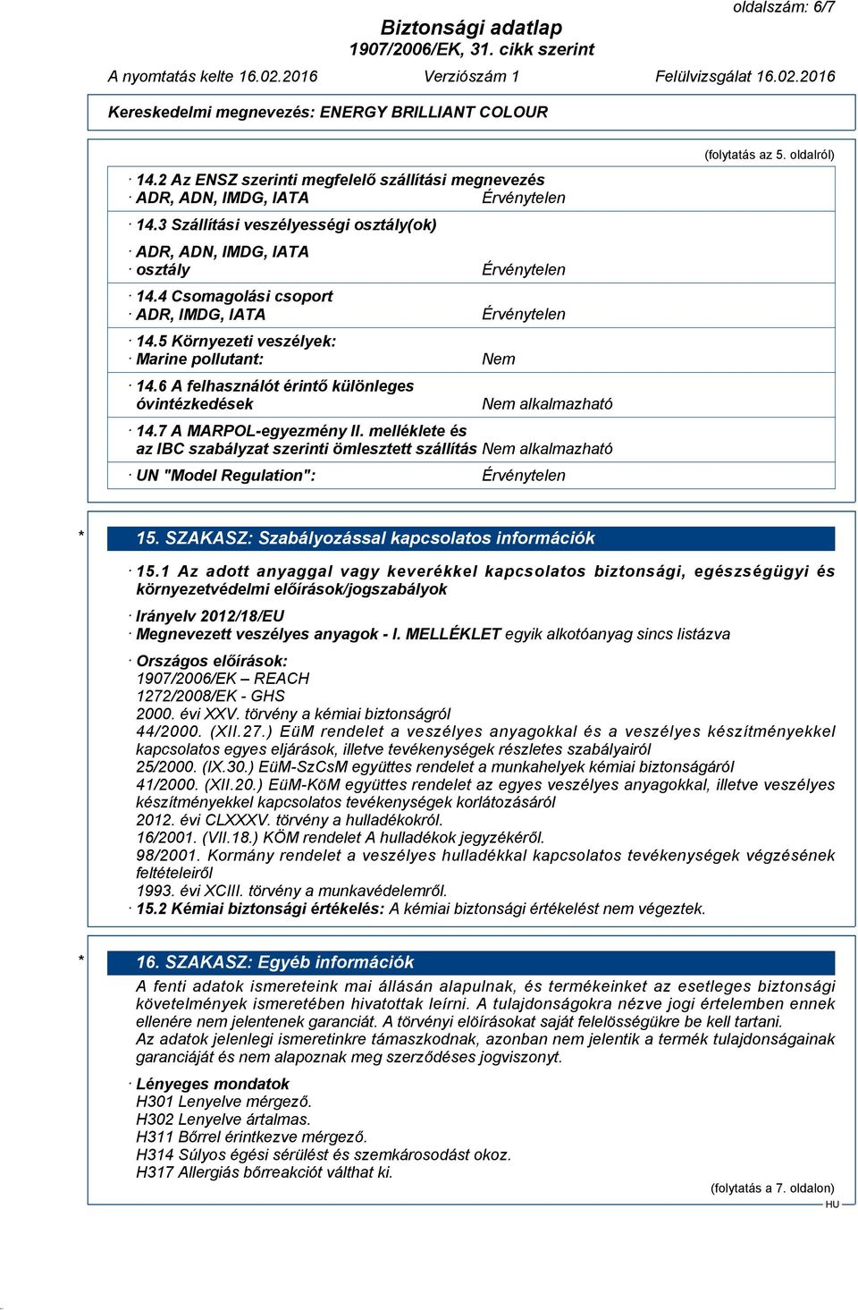 melléklete és az IBC szabályzat szerinti ömlesztett szállítás Nem alkalmazható UN "Model Regulation": Érvénytelen (folytatás az 5. oldalról) * 15. SZAKASZ: Szabályozással kapcsolatos információk 15.