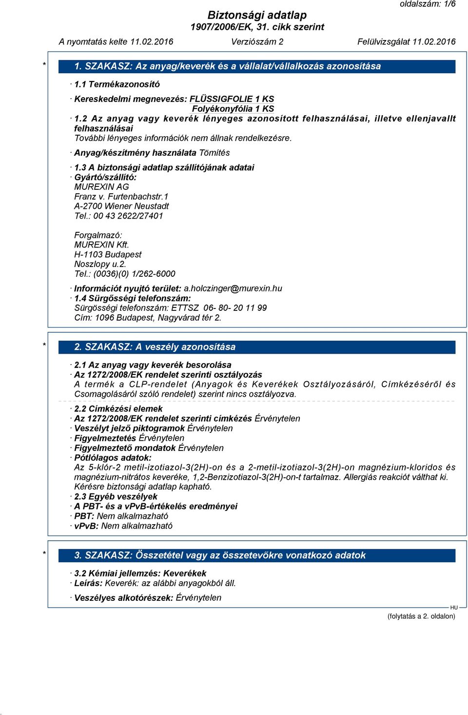 3 A biztonsági adatlap szállítójának adatai Gyártó/szállító: MUREXIN AG Franz v. Furtenbachstr.1 A-2700 Wiener Neustadt Tel.: 00 43 2622/27401 Forgalmazó: MUREXIN Kft. H-1103 Budapest Noszlopy u.2. Tel.: (0036)(0) 1/262-6000 Információt nyujtó terület: a.