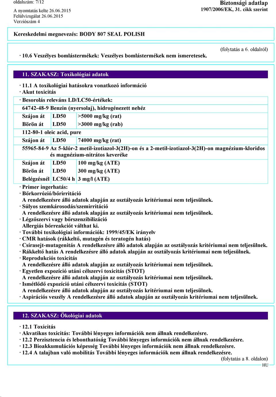 >3000 mg/kg (rab) 112-80-1 oleic acid, pure Szájon át LD50 74000 mg/kg (rat) 55965-84-9 Az 5-klór-2 metil-izotiazol-3(2h)-on és a 2-metil-izotiazol-3(2H)-on magnézium-kloridos és magnézium-nitrátos