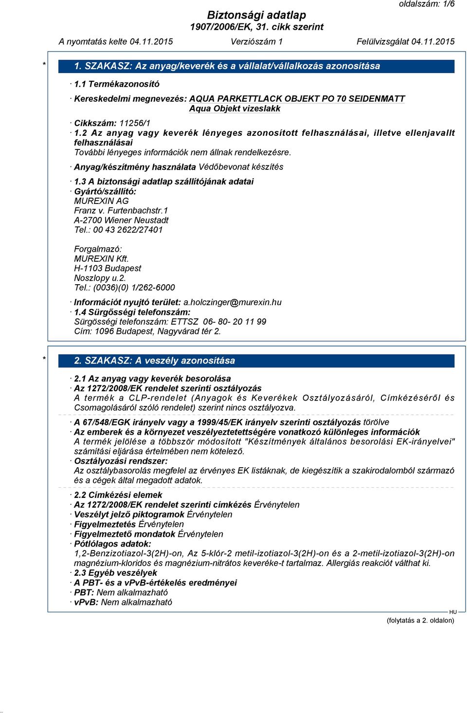 3 A biztonsági adatlap szállítójának adatai Gyártó/szállító: MUREXIN AG Franz v. Furtenbachstr.1 A-2700 Wiener Neustadt Tel.: 00 43 2622/27401 Forgalmazó: MUREXIN Kft. H-1103 Budapest Noszlopy u.2. Tel.: (0036)(0) 1/262-6000 Információt nyujtó terület: a.