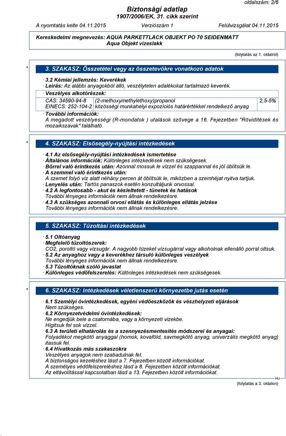 Veszélyes alkotórészek: CAS: 34590-94-8 (2-methoxymethylethoxy)propanol 2,5-5% EINECS: 252-104-2 közösségi munkahelyi expozíciós határértékkel rendelkező anyag További információk: A megadott