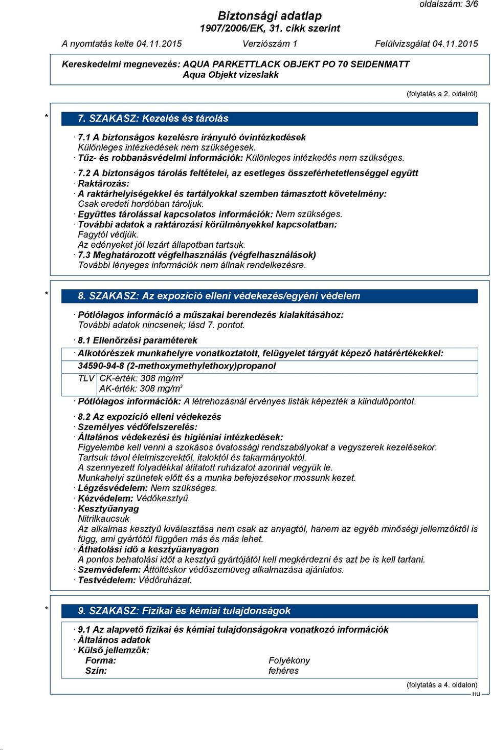 2 A biztonságos tárolás feltételei, az esetleges összeférhetetlenséggel együtt Raktározás: A raktárhelyiségekkel és tartályokkal szemben támasztott követelmény: Csak eredeti hordóban tároljuk.