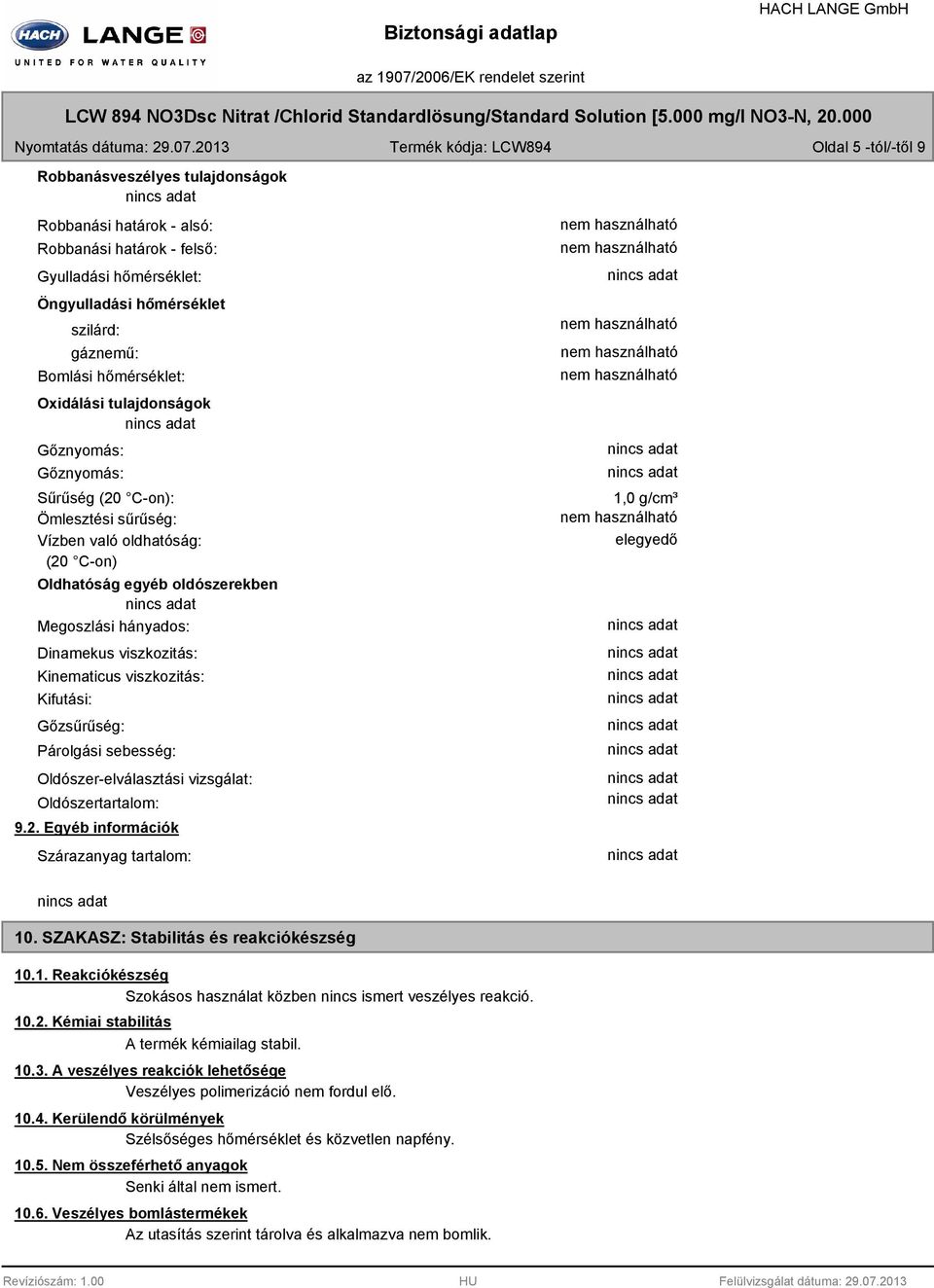 Kinematicus viszkozitás: Kifutási: Gőzsűrűség: Párolgási sebesség: Oldószer-elválasztási vizsgálat: Oldószertartalom: 9.2. Egyéb információk Szárazanyag tartalom: 1,0 g/cm³ elegyedő 10.