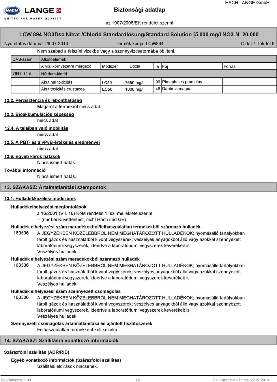 2. Perzisztencia és lebonthatóság Magáról a termékről. 12.3. Bioakkumulációs képesség 12.4. A talajban való mobilitás 12.5. A PBT- és a vpvb-értékelés eredményei 12.6.