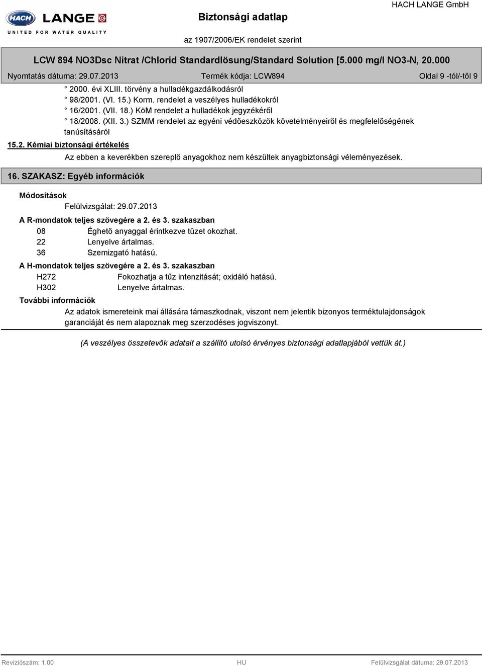 Kémiai biztonsági értékelés Az ebben a keverékben szereplő anyagokhoz nem készültek anyagbiztonsági véleményezések. 16. SZAKASZ: Egyéb információk Módosítások Felülvizsgálat: 29.07.