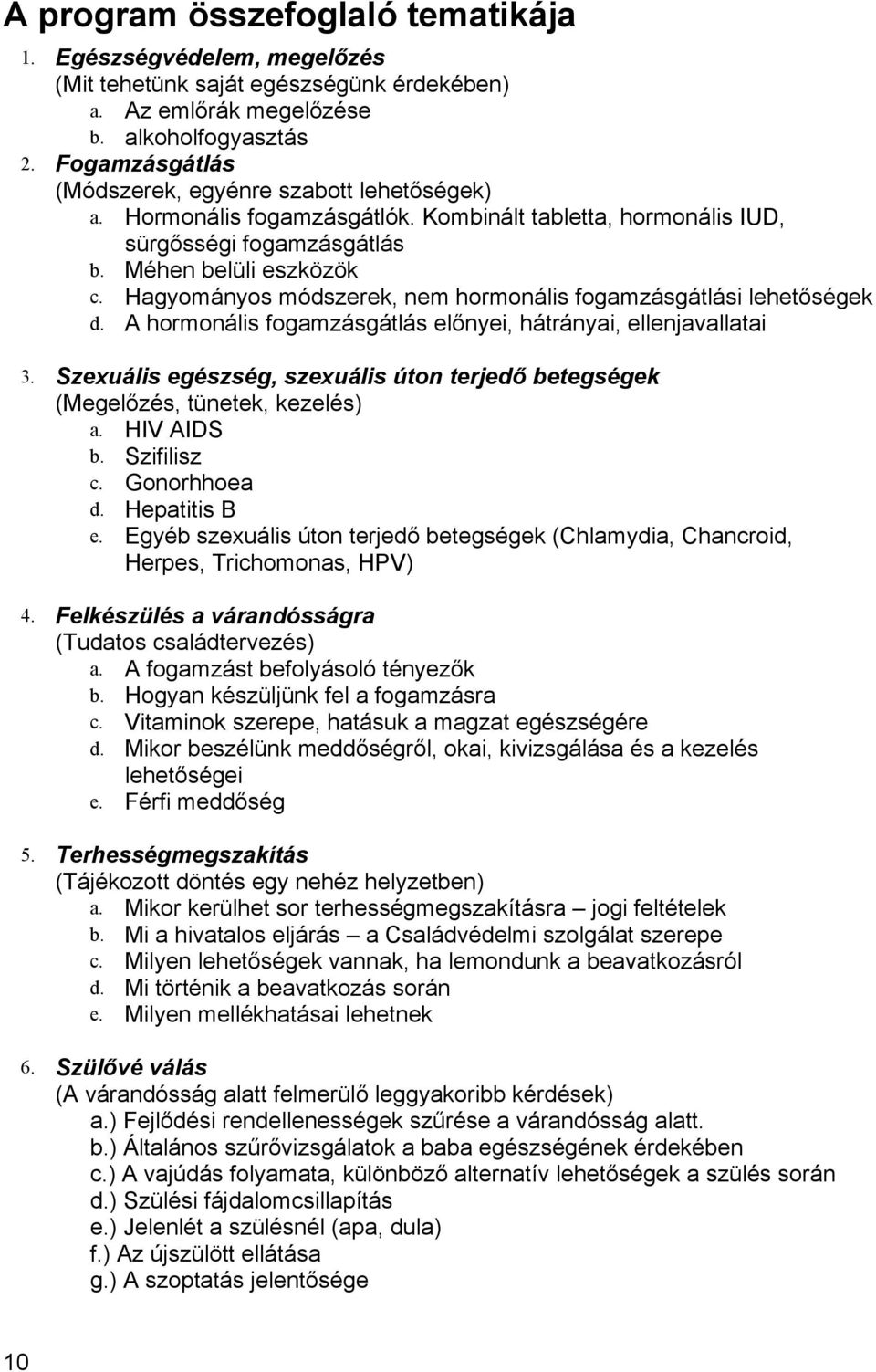 Hagyományos módszerek, nem hormonális fogamzásgátlási lehetőségek d. A hormonális fogamzásgátlás előnyei, hátrányai, ellenjavallatai 3.