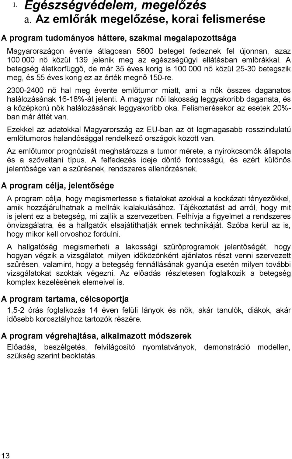 meg az egészségügyi ellátásban emlőrákkal. A betegség életkorfüggő, de már 35 éves korig is 100 000 nő közül 25-30 betegszik meg, és 55 éves korig ez az érték megnő 150-re.