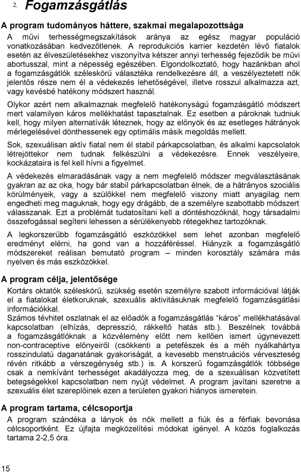 Elgondolkoztató, hogy hazánkban ahol a fogamzásgátlók széleskörű választéka rendelkezésre áll, a veszélyeztetett nők jelentős része nem él a védekezés lehetőségével, illetve rosszul alkalmazza azt,