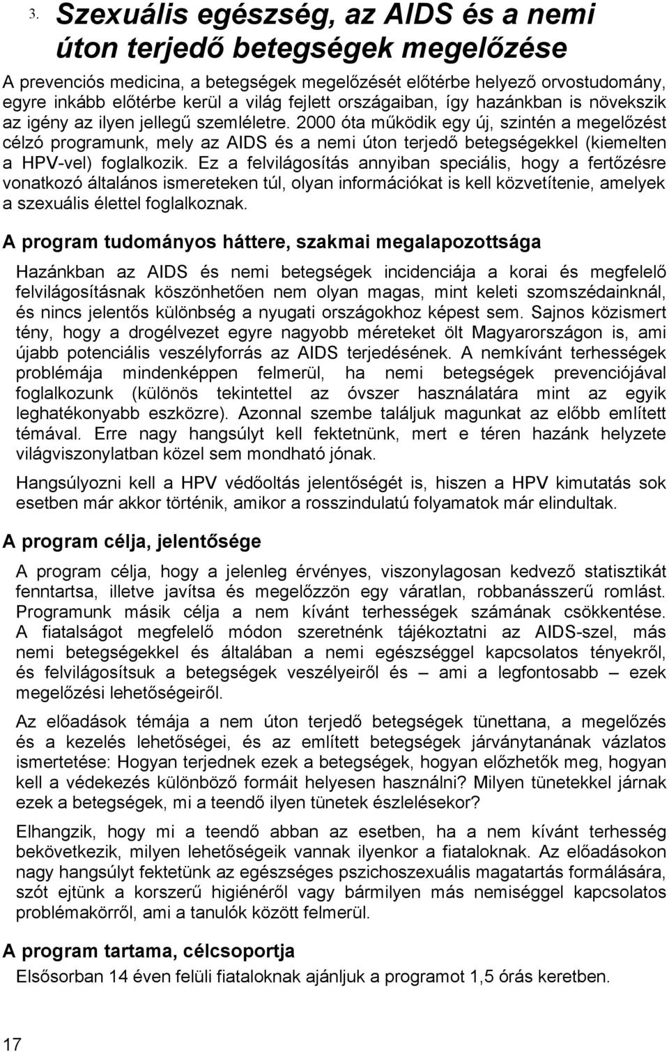 2000 óta működik egy új, szintén a megelőzést célzó programunk, mely az AIDS és a nemi úton terjedő betegségekkel (kiemelten a HPV-vel) foglalkozik.