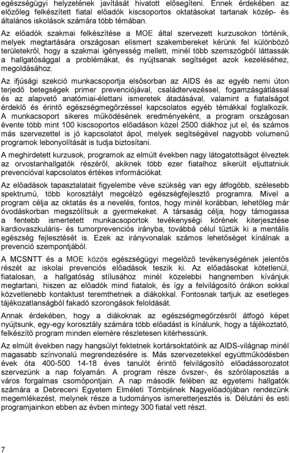 minél több szemszögből láttassák a hallgatósággal a problémákat, és nyújtsanak segítséget azok kezeléséhez, megoldásához.
