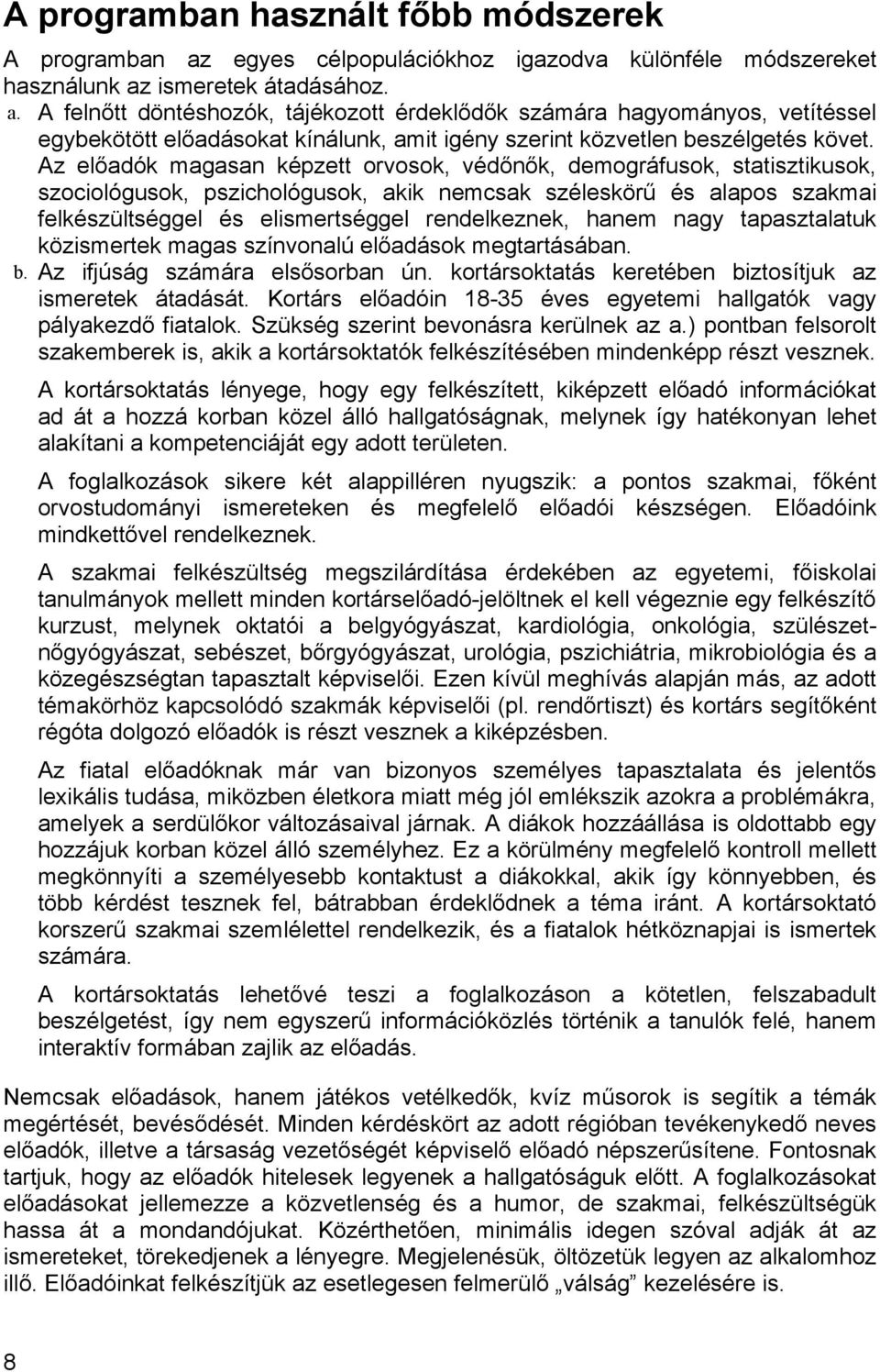 ismeretek átadásához. a. A felnőtt döntéshozók, tájékozott érdeklődők számára hagyományos, vetítéssel egybekötött előadásokat kínálunk, amit igény szerint közvetlen beszélgetés követ.