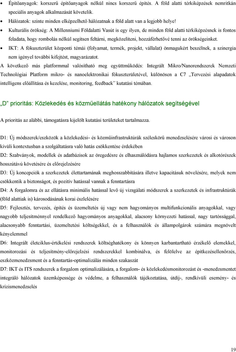 Kulturális örökség: A Millenniumi Földalatti Vasút is egy ilyen, de minden föld alatti térkiképzésnek is fontos feladata, hogy rombolás nélkül segítsen feltárni, megközelíteni, hozzáférhetővé tenni