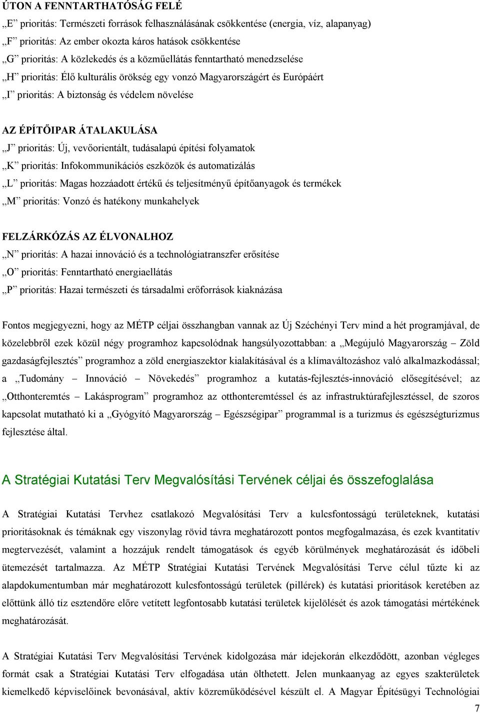 Új, vevőorientált, tudásalapú építési folyamatok K prioritás: Infokommunikációs eszközök és automatizálás L prioritás: Magas hozzáadott értékű és teljesítményű építőanyagok és termékek M prioritás: