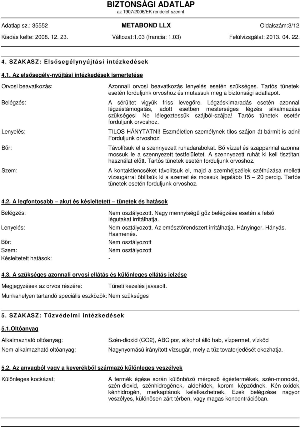 Légzéskimaradás esetén azonnali légzéstámogatás, adott esetben mesterséges légzés alkalmazása szükséges! Ne lélegeztessük szájbólszájba! Tartós tünetek esetén forduljunk orvoshoz. TILOS HÁNYTATNI!