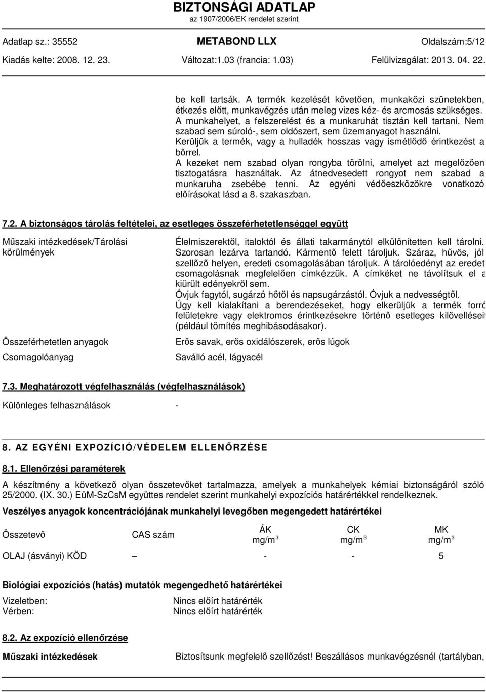 Kerüljük a termék, vagy a hulladék hosszas vagy ismétlődő érintkezést a bőrrel. A kezeket nem szabad olyan tisztogatásra használtak. Az munkaruha zsebébe tenni.