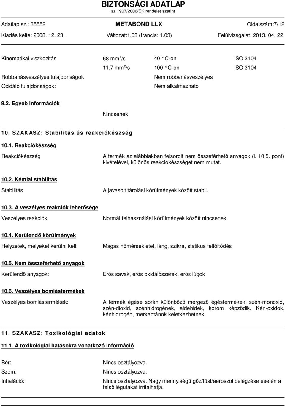 pont) kivételével, különös reakciókészséget nem mutat. 10.2. Kémiai stabilitás Stabilitás A javasolt tárolási körülmények között stabil. 10.3.