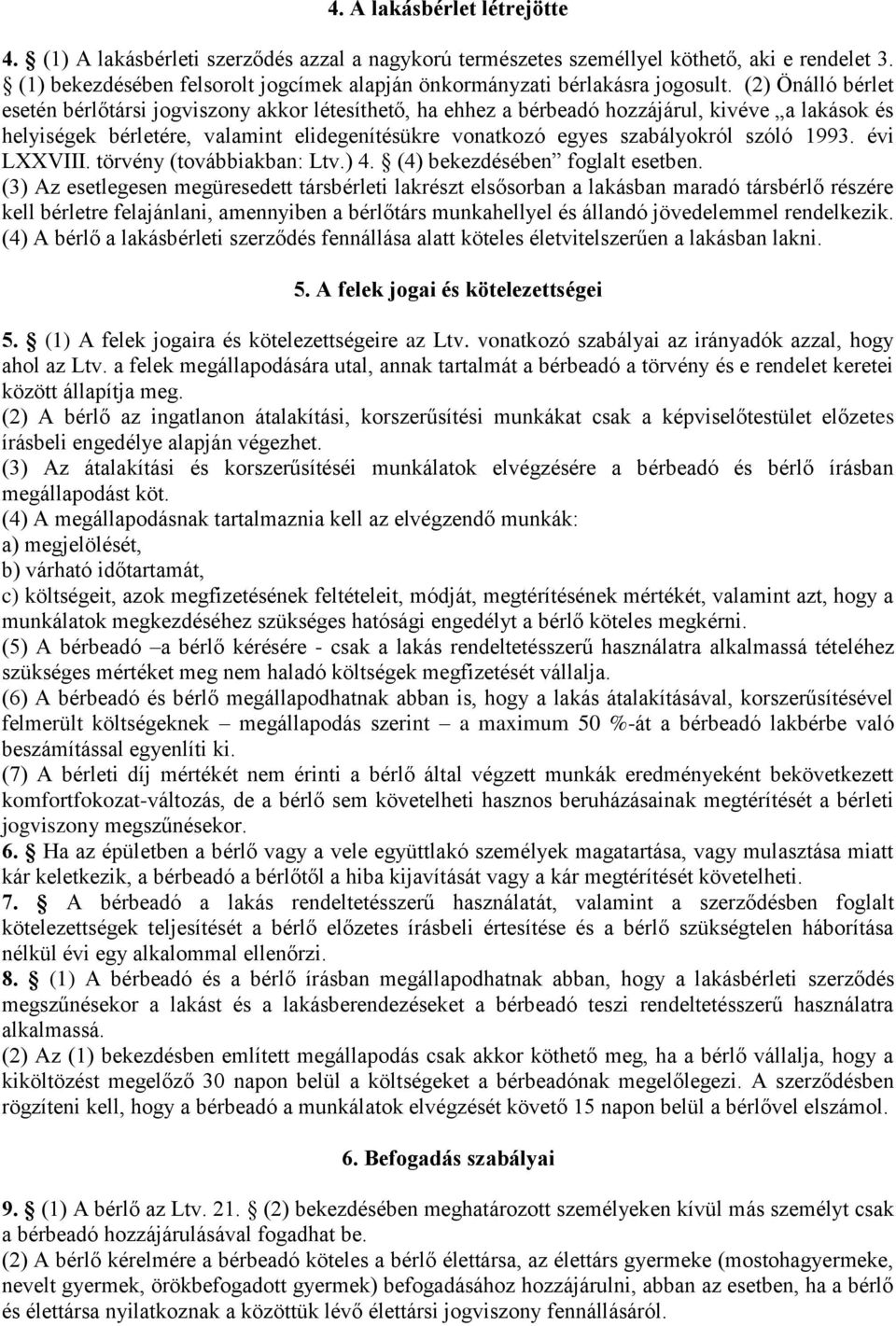 (2) Önálló bérlet esetén bérlőtársi jogviszony akkor létesíthető, ha ehhez a bérbeadó hozzájárul, kivéve a lakások és helyiségek bérletére, valamint elidegenítésükre vonatkozó egyes szabályokról