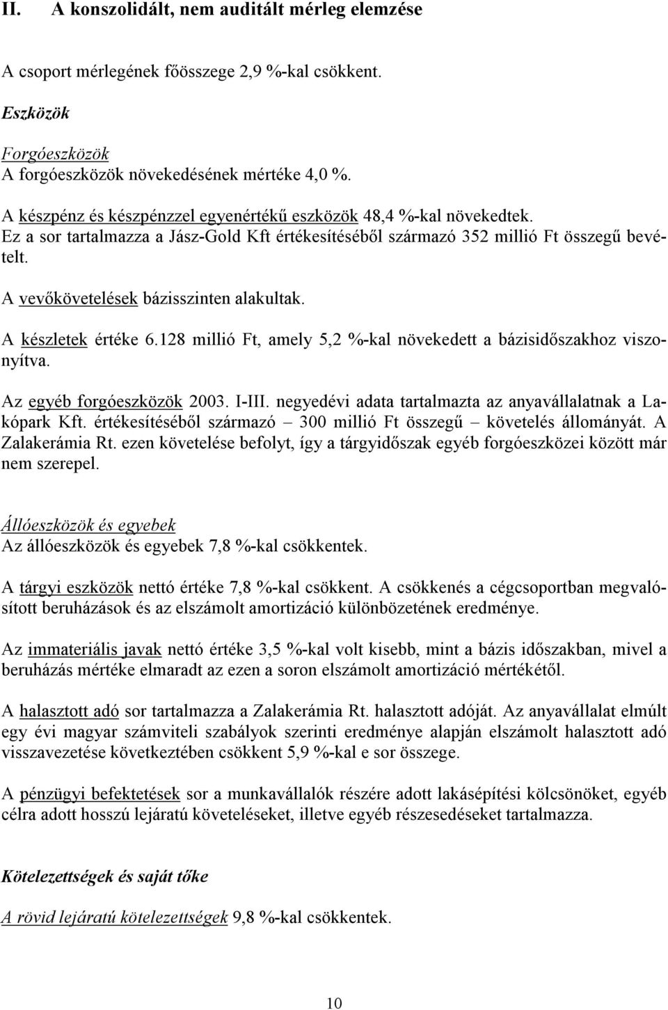 A vevőkövetelések bázisszinten alakultak. A készletek értéke 6.128 millió Ft, amely 5,2 %-kal növekedett a bázisidőszakhoz viszonyítva. Az egyéb forgóeszközök 2003. I-III.