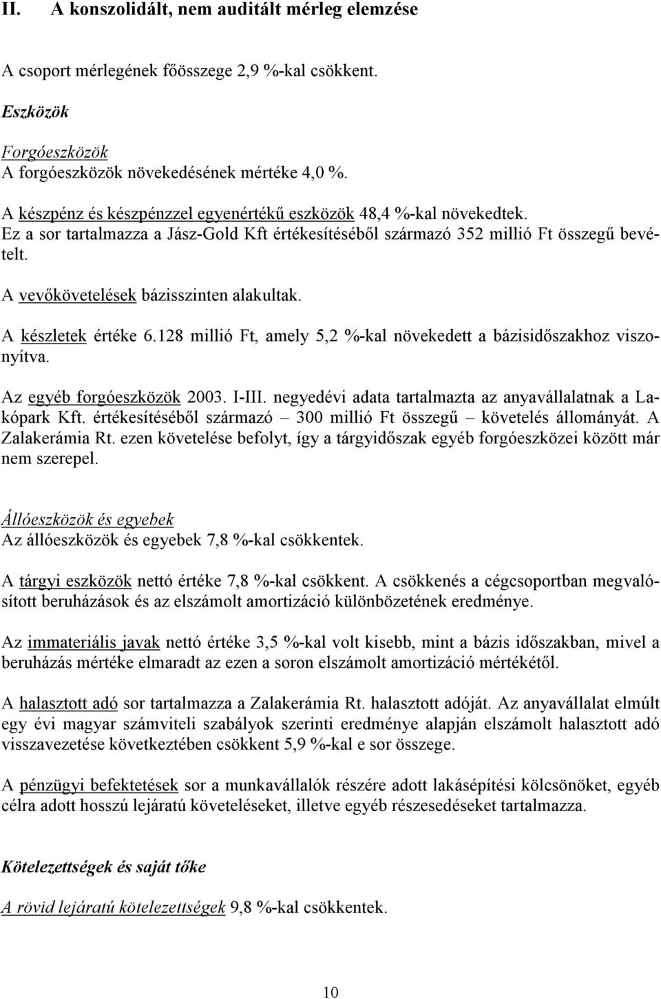 A vevőkövetelések bázisszinten alakultak. A készletek értéke 6.128 millió Ft, amely 5,2 %-kal növekedett a bázisidőszakhoz viszonyítva. Az egyéb forgóeszközök 2003. I-III.