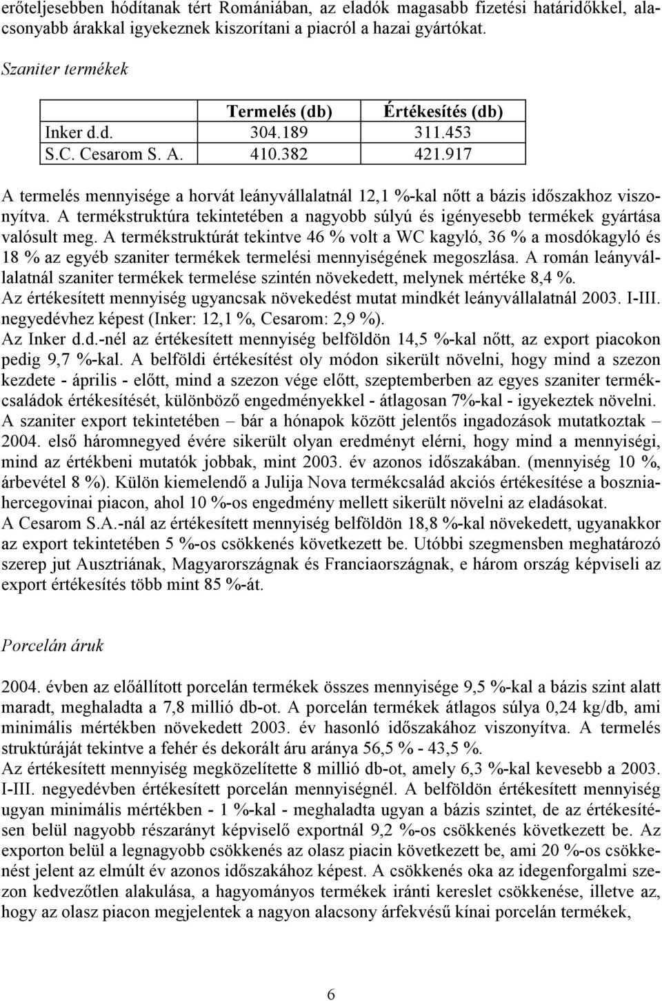 917 A termelés mennyisége a horvát leányvállalatnál 12,1 %-kal nőtt a bázis időszakhoz viszonyítva. A termékstruktúra tekintetében a nagyobb súlyú és igényesebb termékek gyártása valósult meg.