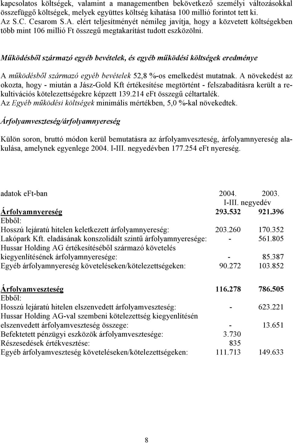 Működésből származó egyéb bevételek, és egyéb működési költségek eredménye A működésből származó egyéb bevételek 52,8 %-os emelkedést mutatnak.