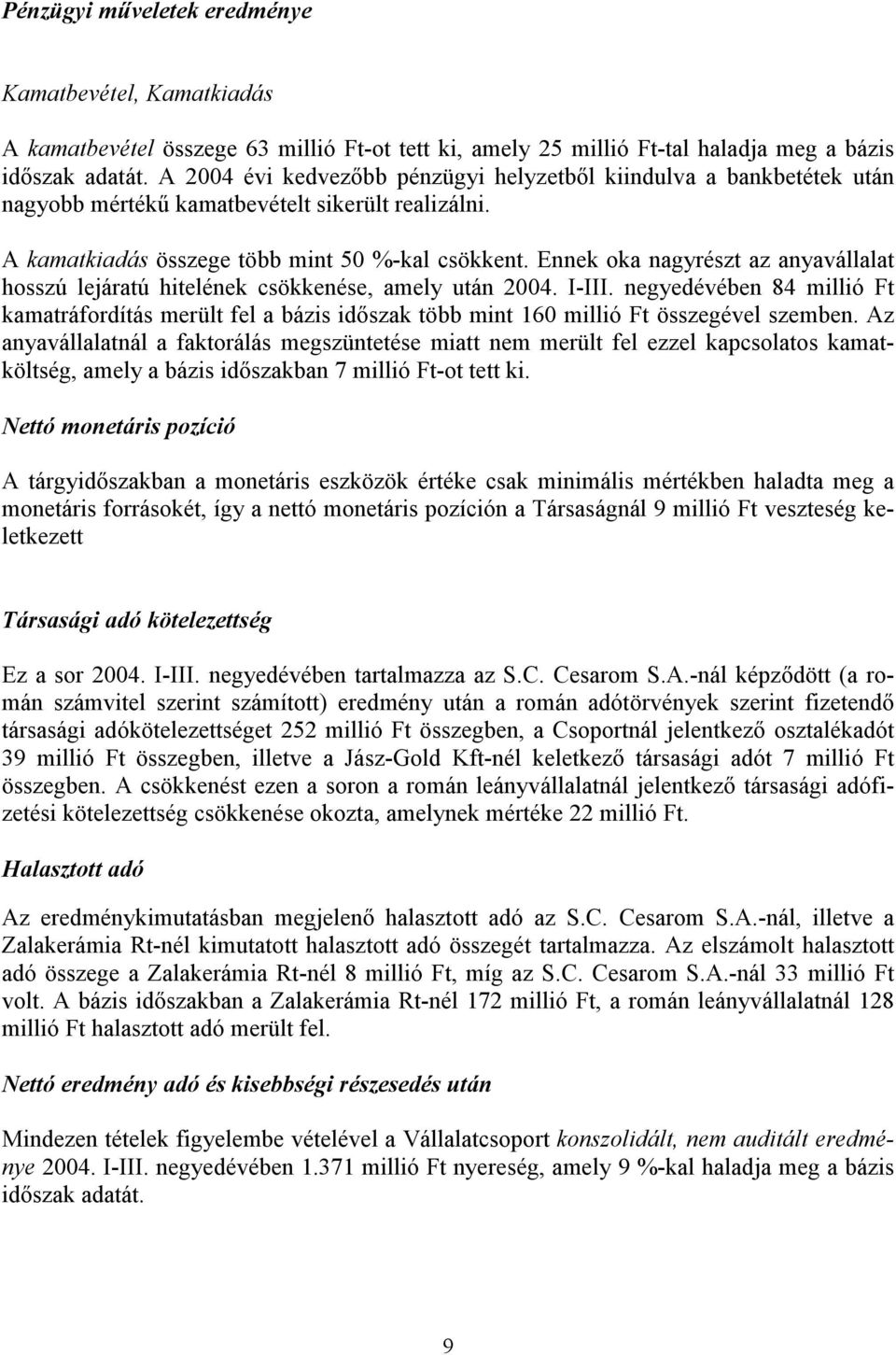 Ennek oka nagyrészt az anyavállalat hosszú lejáratú hitelének csökkenése, amely után 2004. I-III.