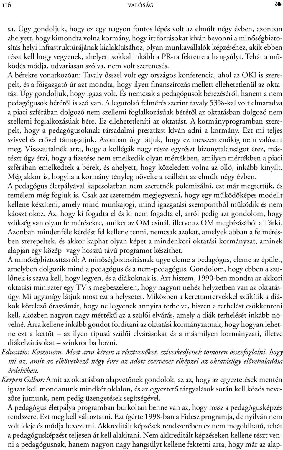 infrastruktúrájának kialakításához, olyan munkavállalók képzéséhez, akik ebben részt kell hogy vegyenek, ahelyett sokkal inkább a PR-ra fektette a hangsúlyt.