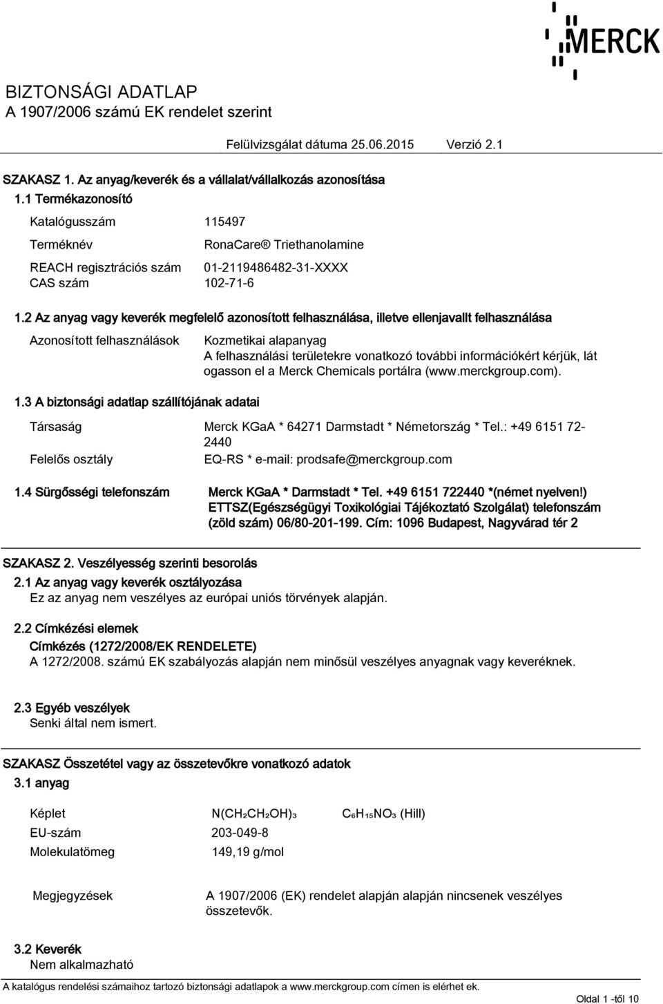 3 A biztonsági adatlap szállítójának adatai Kozmetikai alapanyag A felhasználási területekre vonatkozó további információkért kérjük, lát ogasson el a Merck Chemicals portálra (www.merckgroup.com).