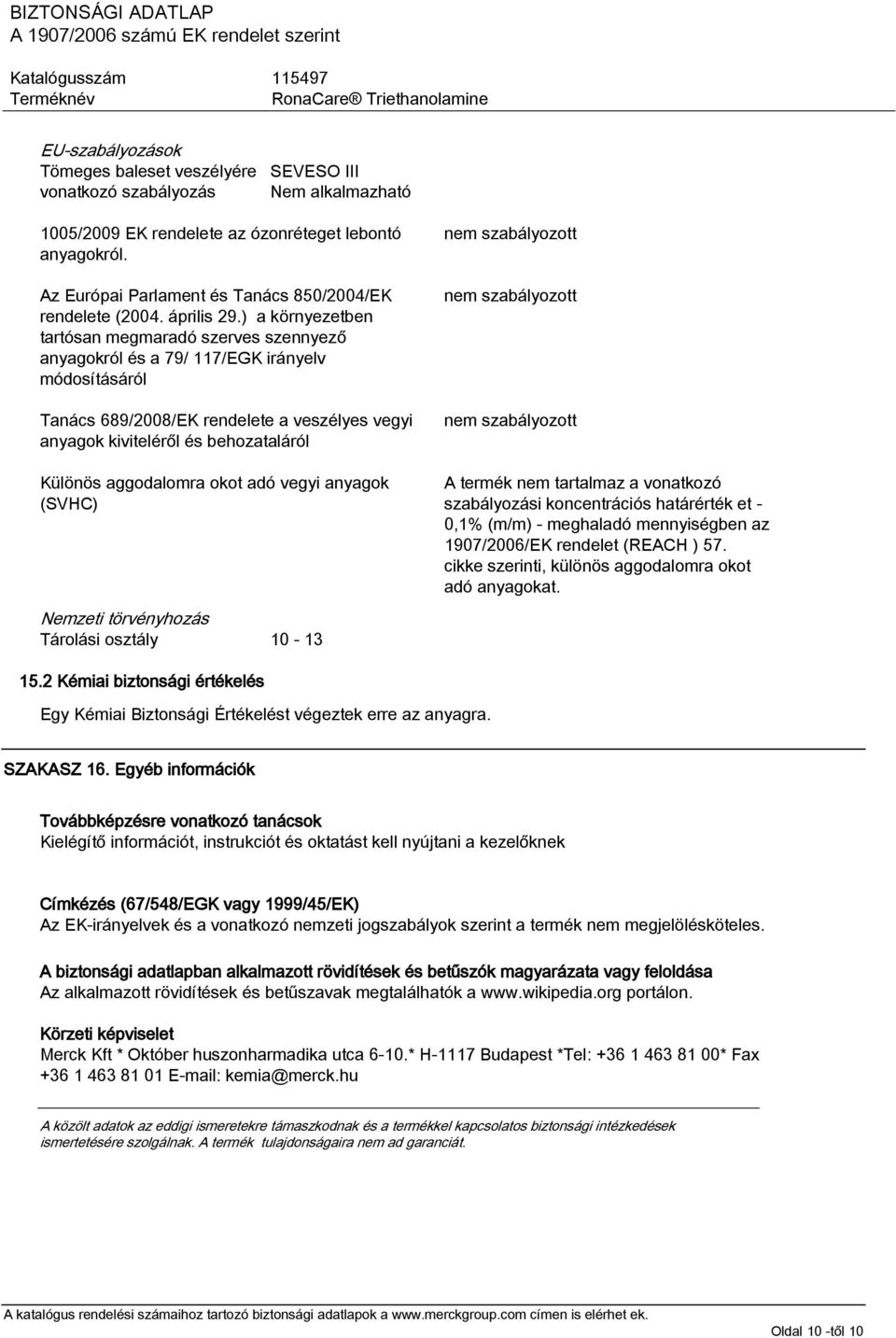 ) a környezetben tartósan megmaradó szerves szennyező anyagokról és a 79/ 117/EGK irányelv módosításáról Tanács 689/2008/EK rendelete a veszélyes vegyi anyagok kiviteléről és behozataláról Különös