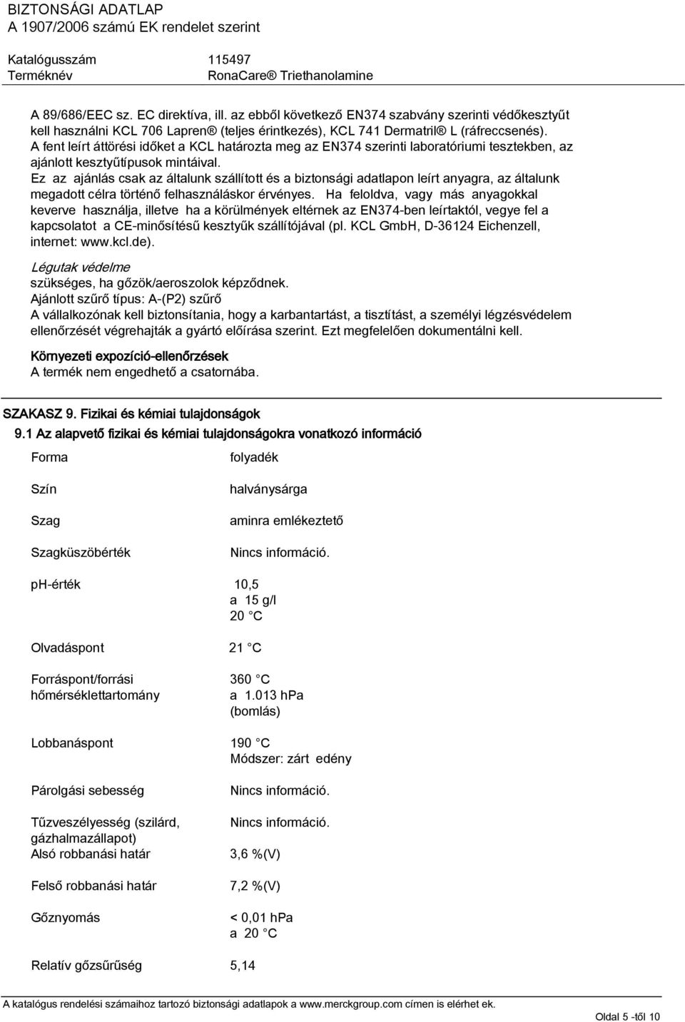 Ez az ajánlás csak az általunk szállított és a biztonsági adatlapon leírt anyagra, az általunk megadott célra történő felhasználáskor érvényes.