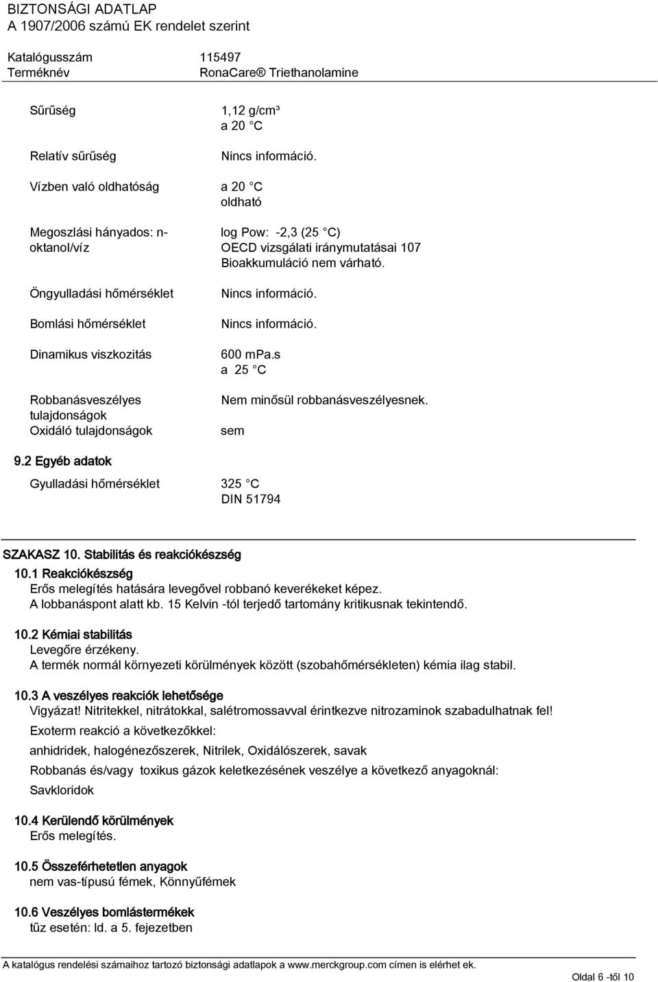 2 Egyéb adatok Gyulladási hőmérséklet 325 C DIN 51794 SZAKASZ 10. Stabilitás és reakciókészség 10.1 Reakciókészség Erős melegítés hatására levegővel robbanó keverékeket képez. A lobbanáspont alatt kb.
