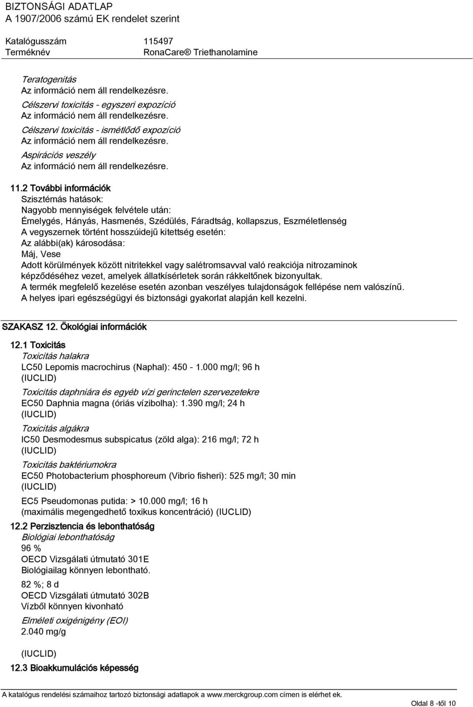 esetén: Az alábbi(ak) károsodása: Máj, Vese Adott körülmények között nitritekkel vagy salétromsavval való reakciója nitrozaminok képződéséhez vezet, amelyek állatkísérletek során rákkeltőnek